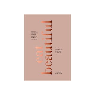 Eat Beautiful by Wendy Rowe
